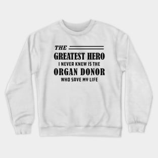 Organ Recipient  - The greatest hero I never knew is the organ donor Crewneck Sweatshirt